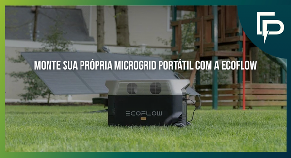 Como montar sua própria Microgrid portátil com os produtos EcoFlow